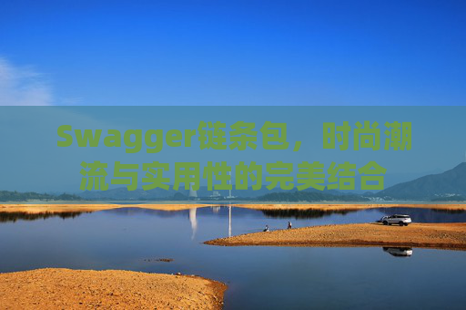 Swagger链条包，时尚潮流与实用性的完美结合